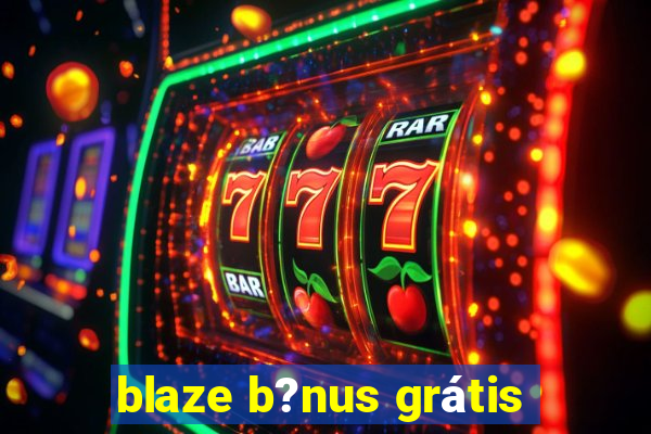 blaze b?nus grátis