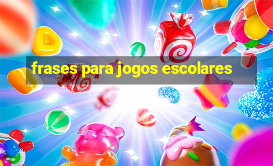 frases para jogos escolares