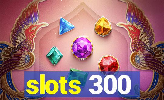 slots 300