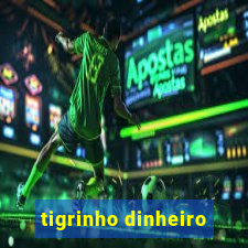 tigrinho dinheiro