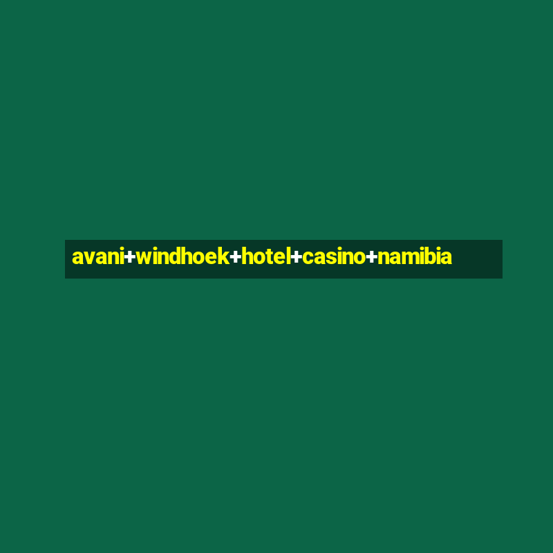 avani+windhoek+hotel+casino+namibia