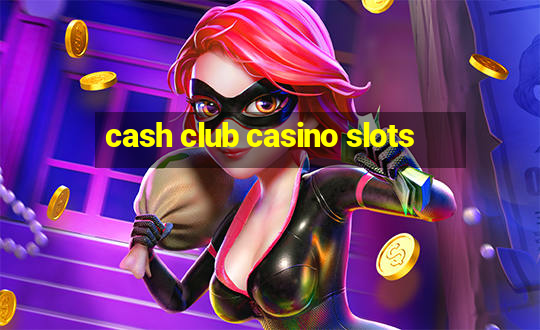 cash club casino slots