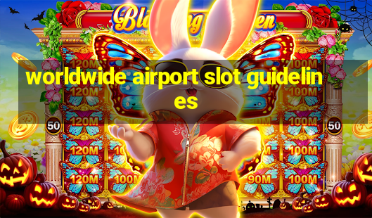 worldwide airport slot guidelines