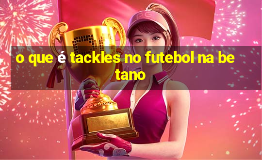 o que é tackles no futebol na betano