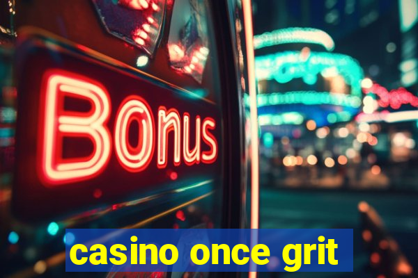 casino once grit