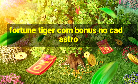 fortune tiger com bonus no cadastro