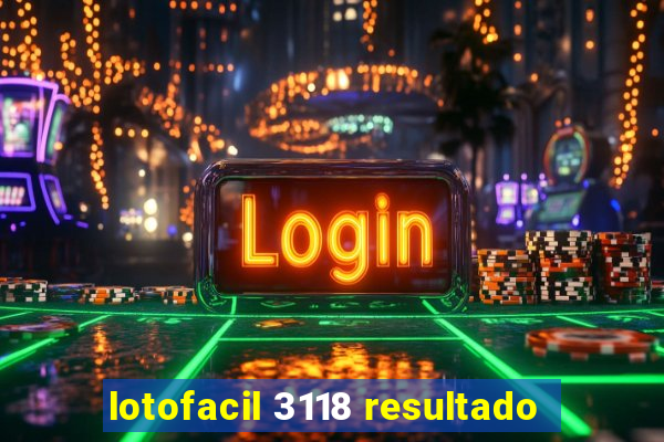 lotofacil 3118 resultado