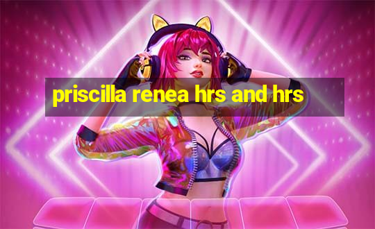 priscilla renea hrs and hrs