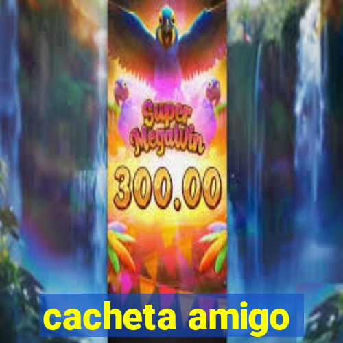 cacheta amigo