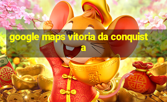 google maps vitoria da conquista