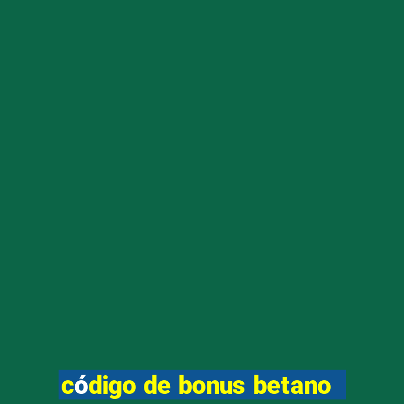 código de bonus betano