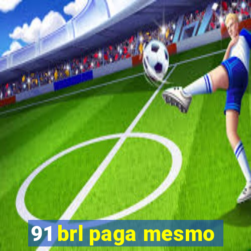 91 brl paga mesmo