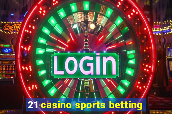 21 casino sports betting