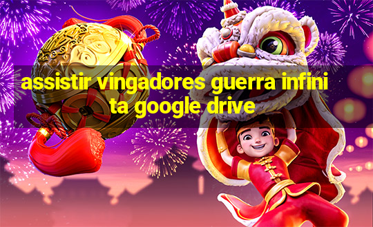 assistir vingadores guerra infinita google drive