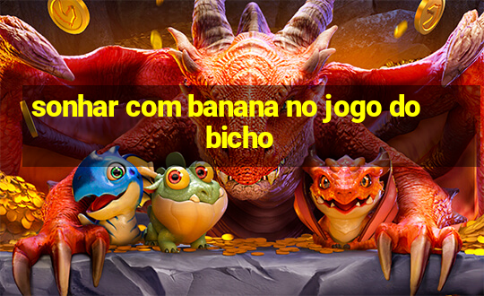 sonhar com banana no jogo do bicho