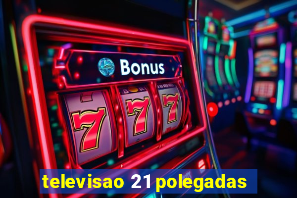 televisao 21 polegadas