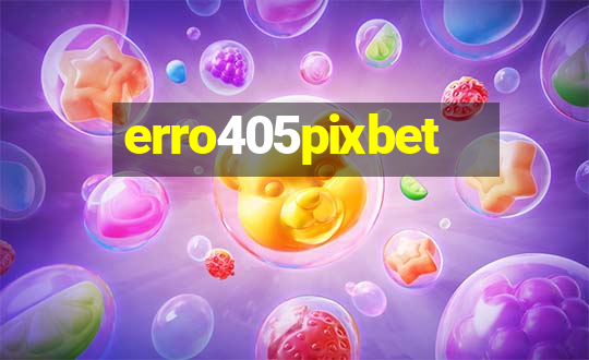 erro405pixbet