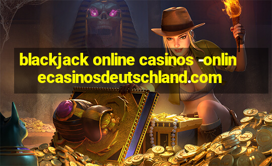 blackjack online casinos -onlinecasinosdeutschland.com