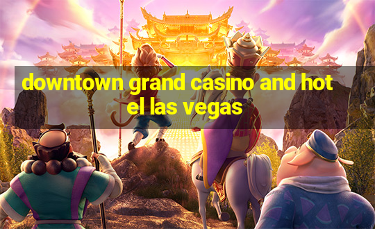 downtown grand casino and hotel las vegas