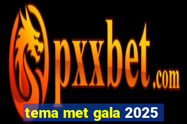 tema met gala 2025