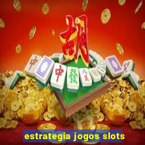 estrategia jogos slots