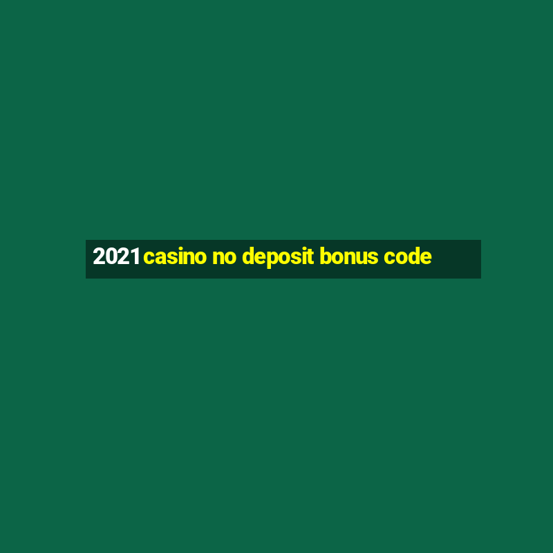 2021 casino no deposit bonus code