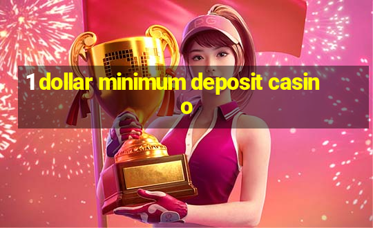 1 dollar minimum deposit casino