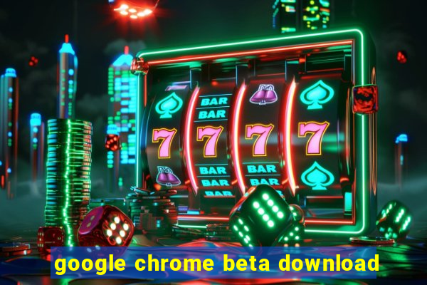 google chrome beta download