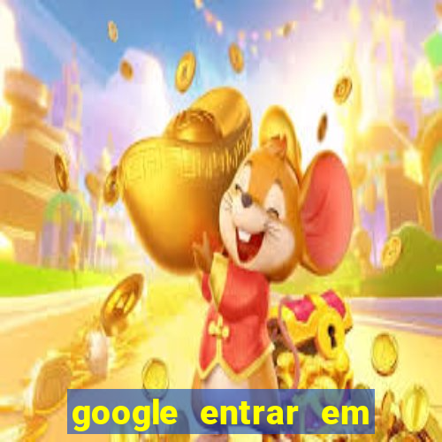 google entrar em jogo de c****