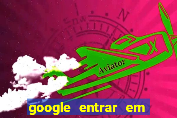 google entrar em jogo de c****