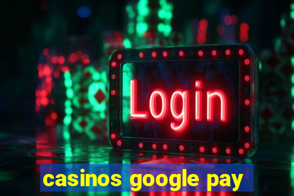 casinos google pay