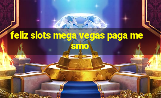 feliz slots mega vegas paga mesmo