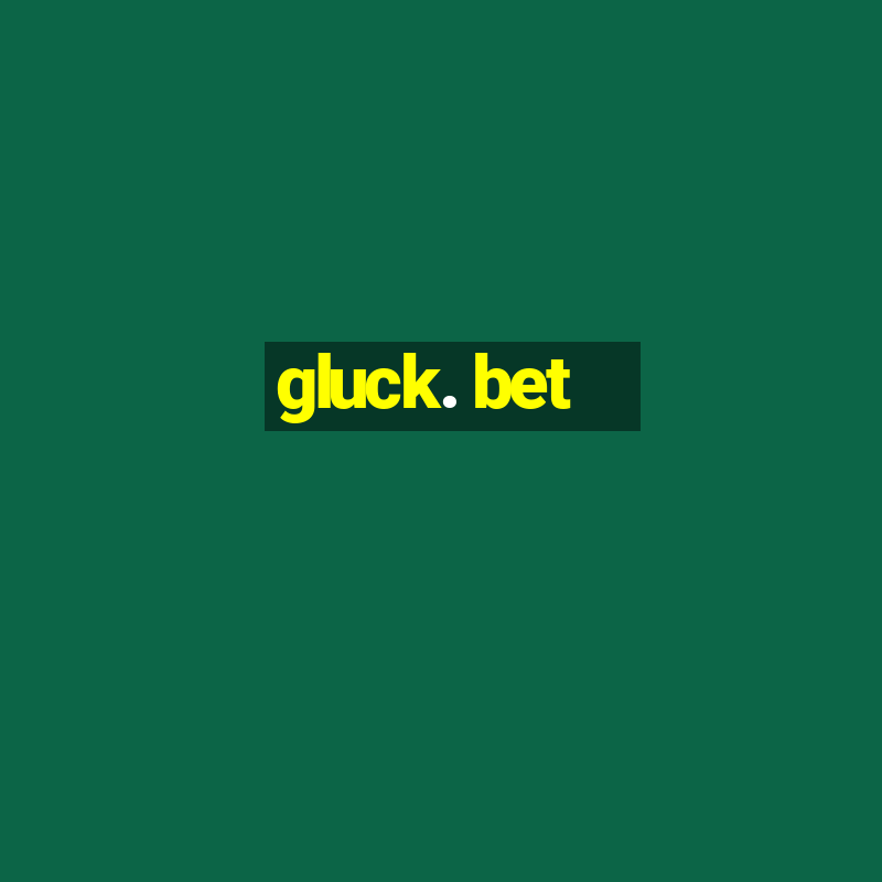 gluck. bet