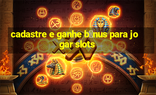 cadastre e ganhe b么nus para jogar slots