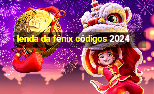 lenda da fénix códigos 2024