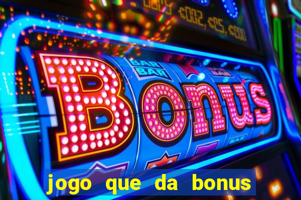 jogo que da bonus sem deposito