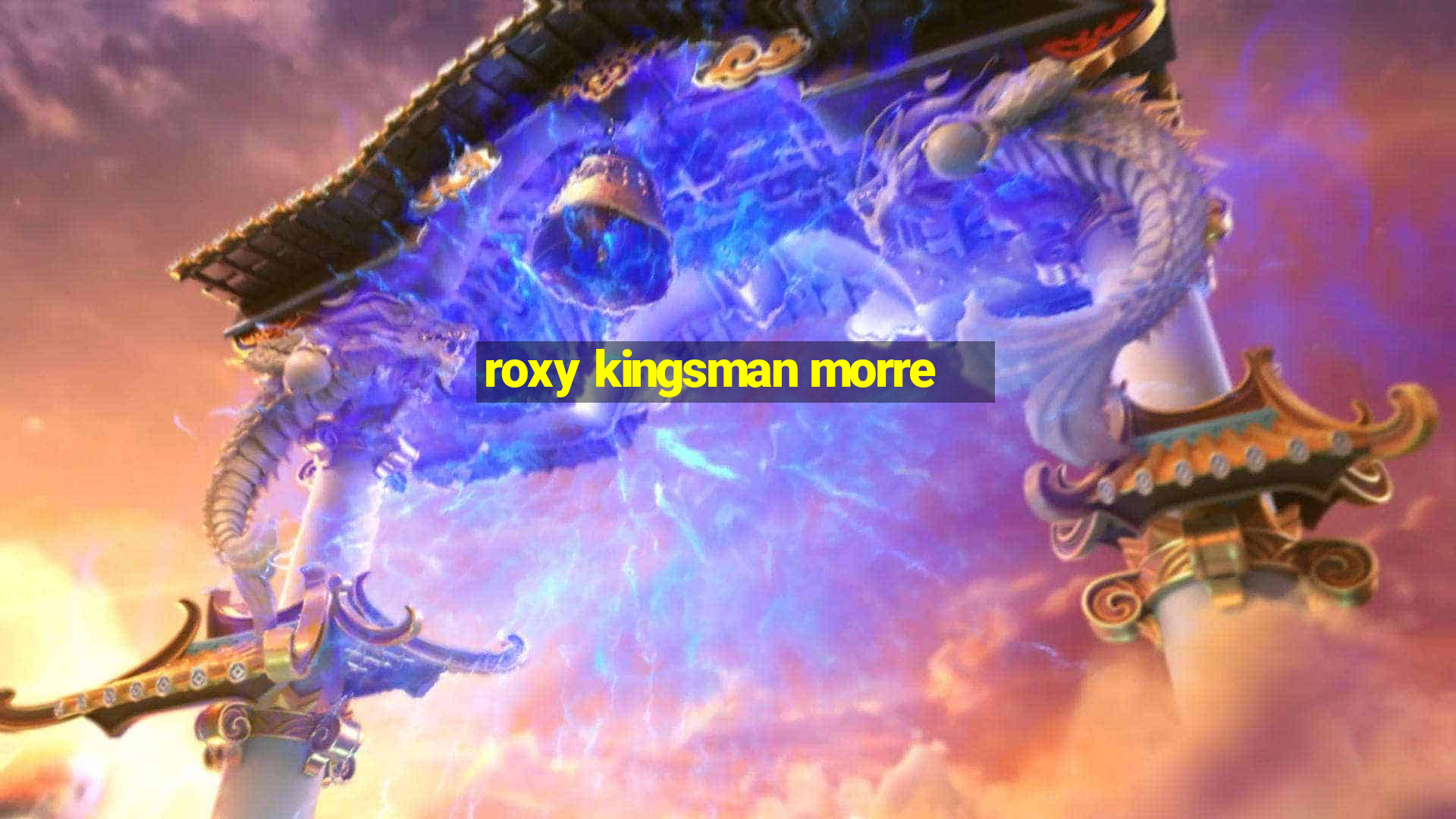 roxy kingsman morre