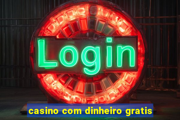 casino com dinheiro gratis