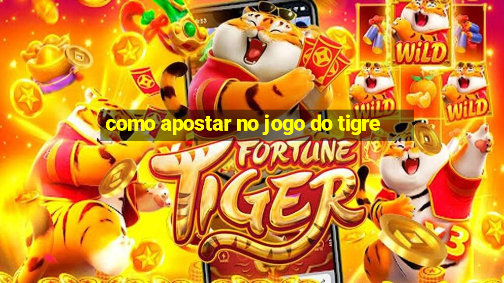 como apostar no jogo do tigre