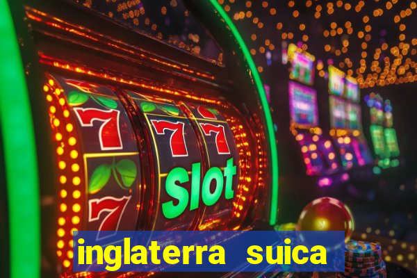 inglaterra suica onde assistir