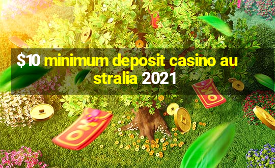 $10 minimum deposit casino australia 2021