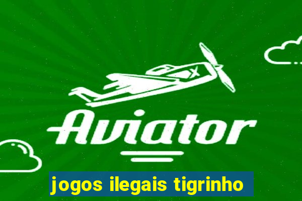 jogos ilegais tigrinho