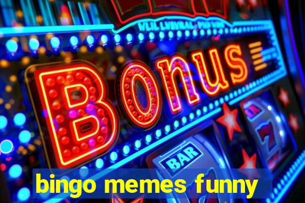 bingo memes funny