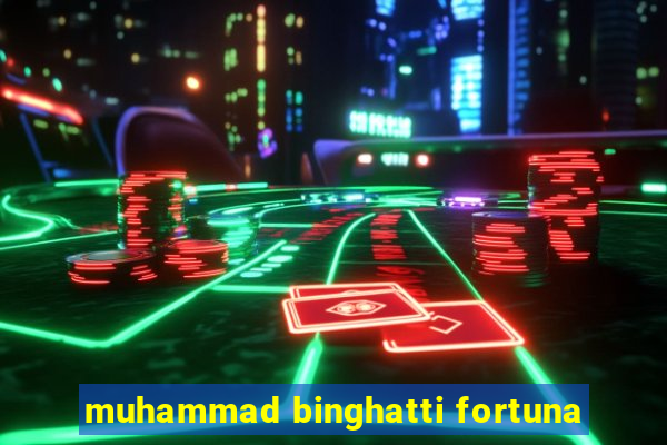 muhammad binghatti fortuna