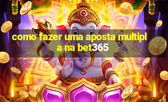 como fazer uma aposta multipla na bet365