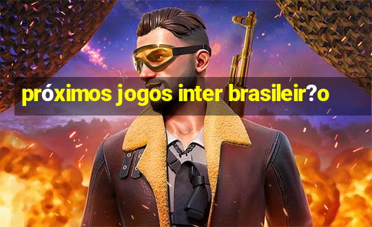 próximos jogos inter brasileir?o