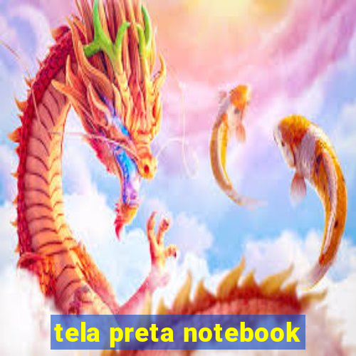 tela preta notebook