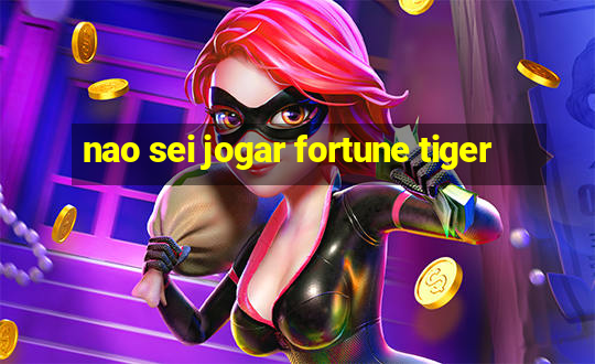 nao sei jogar fortune tiger