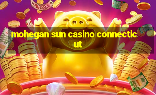 mohegan sun casino connecticut