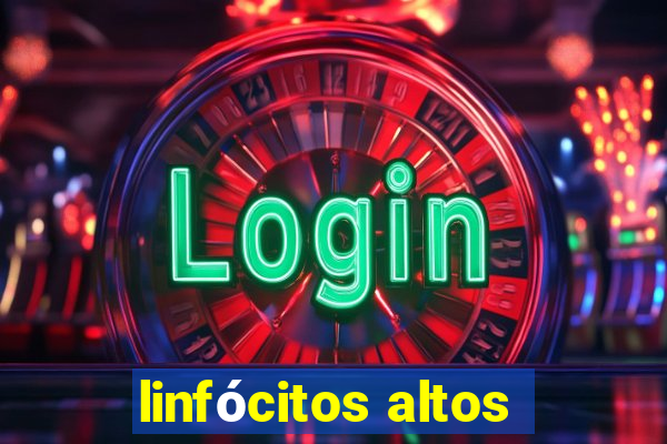 linfócitos altos